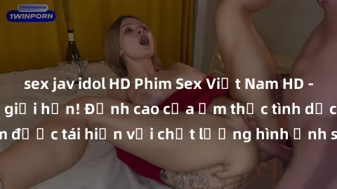 sex jav idol HD Phim Sex Việt Nam HD - Xem ngay và không giới hạn! Đỉnh cao của ẩm thực tình dục Việt Nam được tái hiện với chất lượng hình ảnh sắc nét. Hãy thưởng thức ngay!