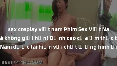 sex cosplay việt nam Phim Sex Việt Nam HD - Xem ngay và không giới hạn! Đỉnh cao của ẩm thực tình dục Việt Nam được tái hiện với chất lượng hình ảnh sắc nét. Hãy thưởng thức ngay!