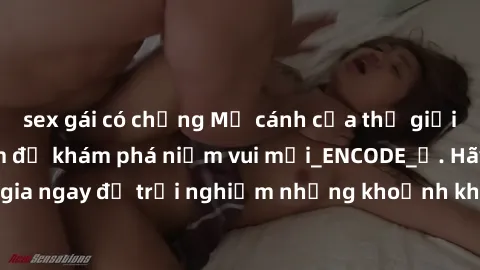 sex gái có chồng Mở cánh cửa thế giới sex MILF Việt Nam để khám phá niềm vui mới_ENCODE_. Hãy tham gia ngay để trải nghiệm những khoảnh khắc đầy kích thích và đam mê.
