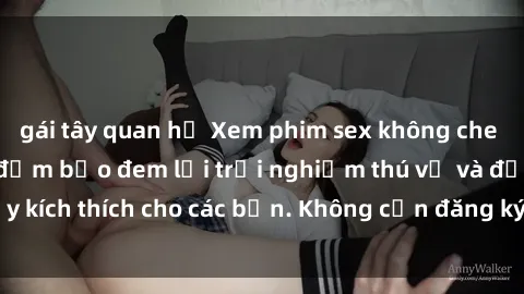 gái tây quan hệ Xem phim sex không che miễn phí tại đây, đảm bảo đem lại trải nghiệm thú vị và đầy kích thích cho các bạn. Không cần đăng ký, hoàn toàn miễn phí.