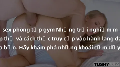 sex phòng tập gym Những trải nghiệm mới lạ với sex tập thể và cách thức truy cập vào hành lang đam mê của bạn. Hãy khám phá những khoái cảm đầy kích thích với tập thể hấp dẫn!