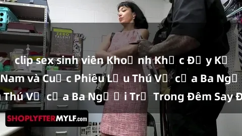 clip sex sinh viên Khoảnh Khắc Đầy Kịch Tính: Sex  Việt Nam và Cuộc Phiêu Lưu Thú Vị của Ba Người Trẻ Trong Đêm Say Đắm