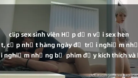 clip sex sinh viên Hấp dẫn với sex hentai vietsub mới nhất, cập nhật hàng ngày để trải nghiệm những bộ phim đầy kích thích và hấp dẫn.